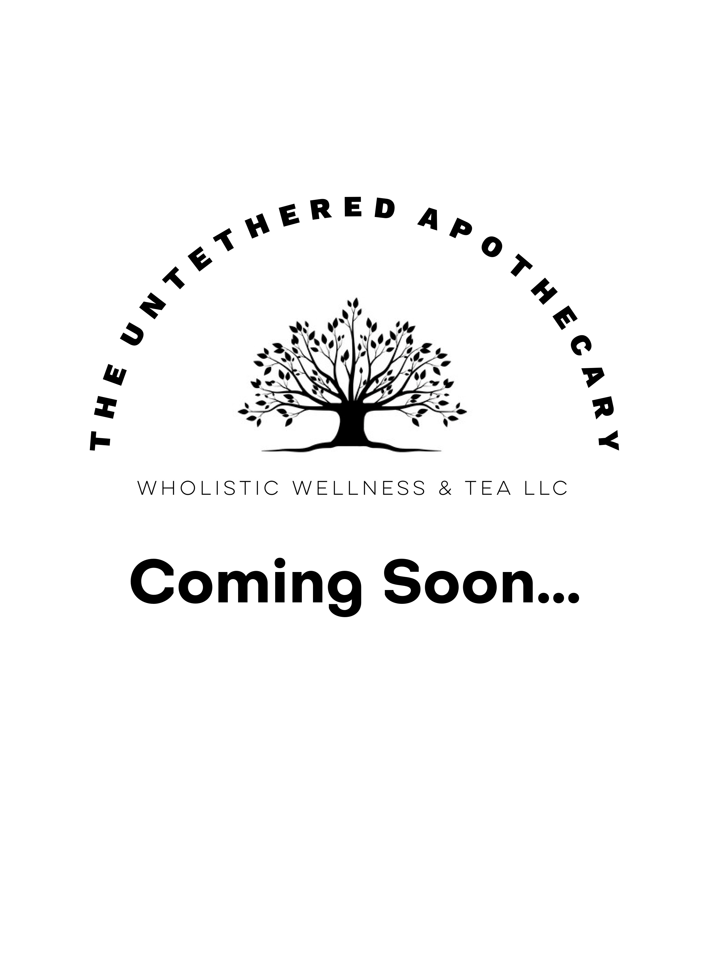 Coming Soon. The Untherered APothecary. WHolistic Wellness & Tea LLC